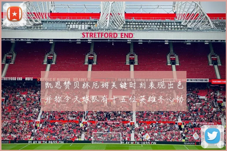 凯恩赞贝林厄姆关键时刻表现出色并称今天球队有十五位英雄齐心协力